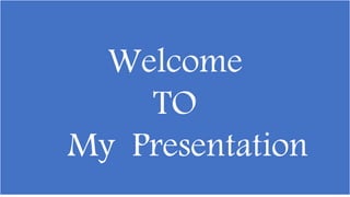 Welcome
TO
My Presentation
 
