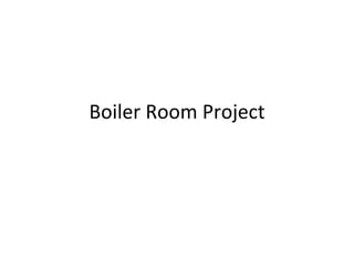 Boiler Room Project 