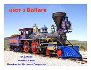 UNIT 2 Boilers
Dr S MuraliDr. S. Murali
Professor & Head
Department of Mechanical Engineering
 