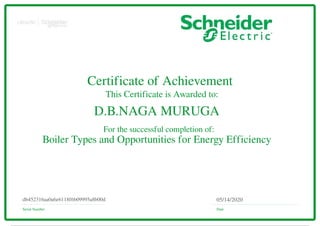 Certificate of Achievement
This Certificate is Awarded to:
For the successful completion of:
Serial Number Date
05/14/2020db452316aa0a6e6118f6b09995a8b00d
D.B.NAGA MURUGA
Boiler Types and Opportunities for Energy Efficiency
Powered by TCPDF (www.tcpdf.org)
 