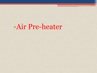 •Air Pre-heater
 