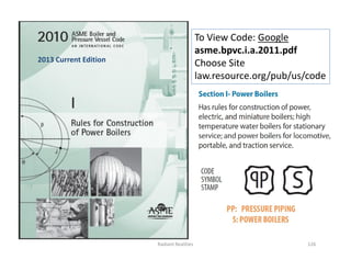 To View Code: Google
asme.bpvc.i.a.2011.pdf
Choose Site
law.resource.org/pub/us/code
2013 Current Edition
Radiant Realities 126
 