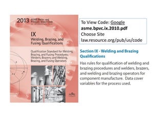 To View Code: Google
asme.bpvc.ix.2010.pdf
Choose Site
law.resource.org/pub/us/code
 