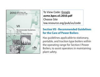 To View Code: Google
asme.bpvc.vii.2010.pdf
Choose Site
law.resource.org/pub/us/code
 