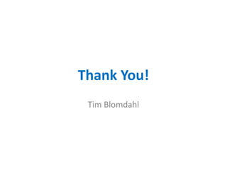 Thank You!
Tim Blomdahl
 