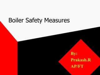 Boiler Safety Measures
By:
Prakash.R
AP/FT
 