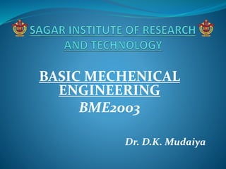 BASIC MECHENICAL
ENGINEERING
BME2003
Dr. D.K. Mudaiya
 