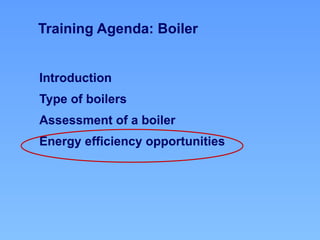 Introduction
Type of boilers
Assessment of a boiler
Energy efficiency opportunities
Training Agenda: Boiler
 