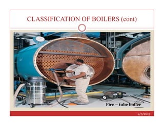 CLASSIFICATION OF BOILERS (cont)
4/5/2015
Fire – tube boiler
 