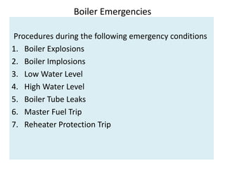 Boiler Emergencies
Procedures during the following emergency conditions
1. Boiler Explosions
2. Boiler Implosions
3. Low W...