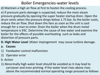 Boiler Emergencies-water levels
d) Maintain a high air flow at first to hasten the cooling process.
e) If pressure parts d...