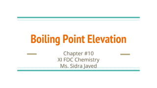Boiling Point Elevation
Chapter #10
XI FDC Chemistry
Ms. Sidra Javed
 