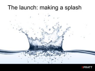 The launch: making a splash
 