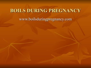 BOILS DURING PREGNANCY www.boilsduringpregnancy.com 