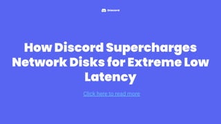 Click here to read more
How Discord Supercharges
Network Disks for Extreme Low
Latency
 