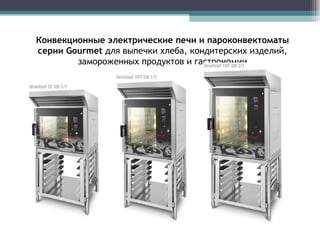 Конвекционные электрические печи и пароконвектоматы   серии  Gourmet   для выпечки хлеба, кондитерских изделий, замороженных продуктов и гастрономии 
