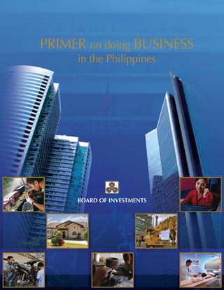 primer on doing business in the philippines 1
Primer on doing Business
in the Philippines
Board of Investments
 