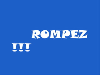 ROMPEZ !!! 
