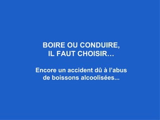 BOIRE OU CONDUIRE, IL FAUT CHOISIR… Encore un accident dû à l’abus de boissons alcoolisées... 