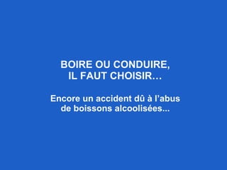 BOIRE OU CONDUIRE, IL FAUT CHOISIR… Encore un accident dû à l’abus de boissons alcoolisées... 