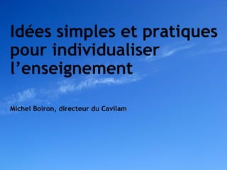 Idées simples et pratiques
pour individualiser
l’enseignement

Michel Boiron, directeur du Cavilam
 