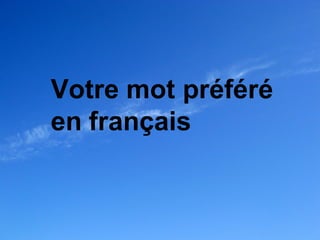 Votre mot préféré
en français
 