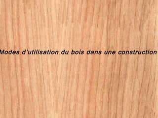 Modes d’utilisation du bois dans une construction
 