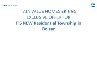 TATA VALUE HOMES BRINGS
EXCLUSIVE OFFER FOR
ITS NEW Residential Township in
Boisar
For Site visit and bookings
Call +91 8080810378 | 9892671150 | 9869275324
 