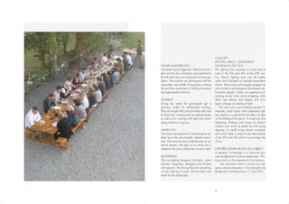 Concept
                                                  RHYTHM, SPACE + MOVEMENT
Theory and practice                               LIGHTING IN THE 20´S
We teach visual judgement. Technical princi-      The lighting that surrounds us today has its
ples and the laws of physics are exploited to     roots in the 20s and 30s of the 20th cen-
the full when they are employed to solve pro-     tury. Electric lighting took over the public
blems. We confront our participants with the      realm and changed our daylight dependent
adversities and pitfalls of everyday working      rhythm. New lamp technologies popped up
life and then assist them in finding innovative   and architects and designers developed new
and appropriate solutions.                        luminaire designs. Today we experience so-
                                                  mething similar in the world of lighting: LEDs
Toolbox                                           allow new design and shapes and once
During the week the participants get a            again change our feeling of light.
growing ‘toolkit’ for self-directed working.          This year we’re are building pendent lu-
They are taught skills and provided with tools    minaires, small lustres and suspended ligh-
for technical, creative and conceptual design     ting objects to understand the effect of light
as well as for working with light and mana-       on the feeling of the space. To make sure that
ging projects as a group.                         designing, thinking and trying out doesn’t
                                                  exhaust your mind we shake up with swing
Hands On                                          dancing. A small swing dance workshop
We study and experiment. Everything the stu-      with music takes us back to the atmosphere
dents learn they also handle, operate and in-     of the 20s and 30s and for sure brings lots
stall. We have the barn of Boisbuchet as our      of fun.
lecture theatre. The topic of our study unit is
related to the place where the course is held.    Editorial Design Book as a Object
                                                  In general, knowledge is a recursive pro-
Motivation                                        cess enlightened by direct experience. Wri-
We are lighting designers, architects, urban      ting switch on the experience into memory.
planners, engineers, designers and thinkers            This document aims to record our pre-
with passion. The driving force for everything    sence and participation in the Domaine de
we do is the joy of work. We live learn and       Boisbuchet workshop from 1/7 July 2012.
teach by this philosophy.




                                                  6
 