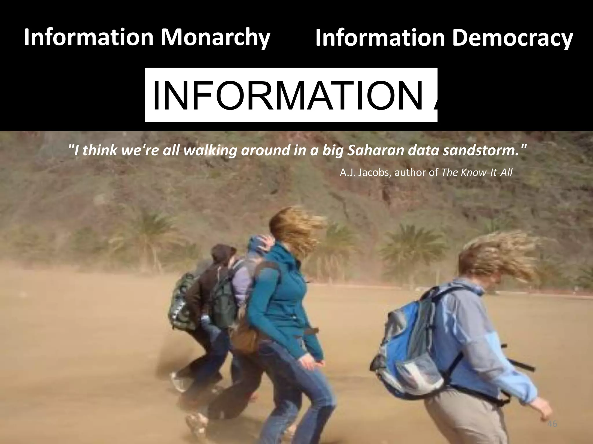 Information MonarchyInformation DemocracyINFORMATION ANARCHY"I think we're all walking around in a big Saharan data sandstorm."A.J. Jacobs, author of The Know-It-All46