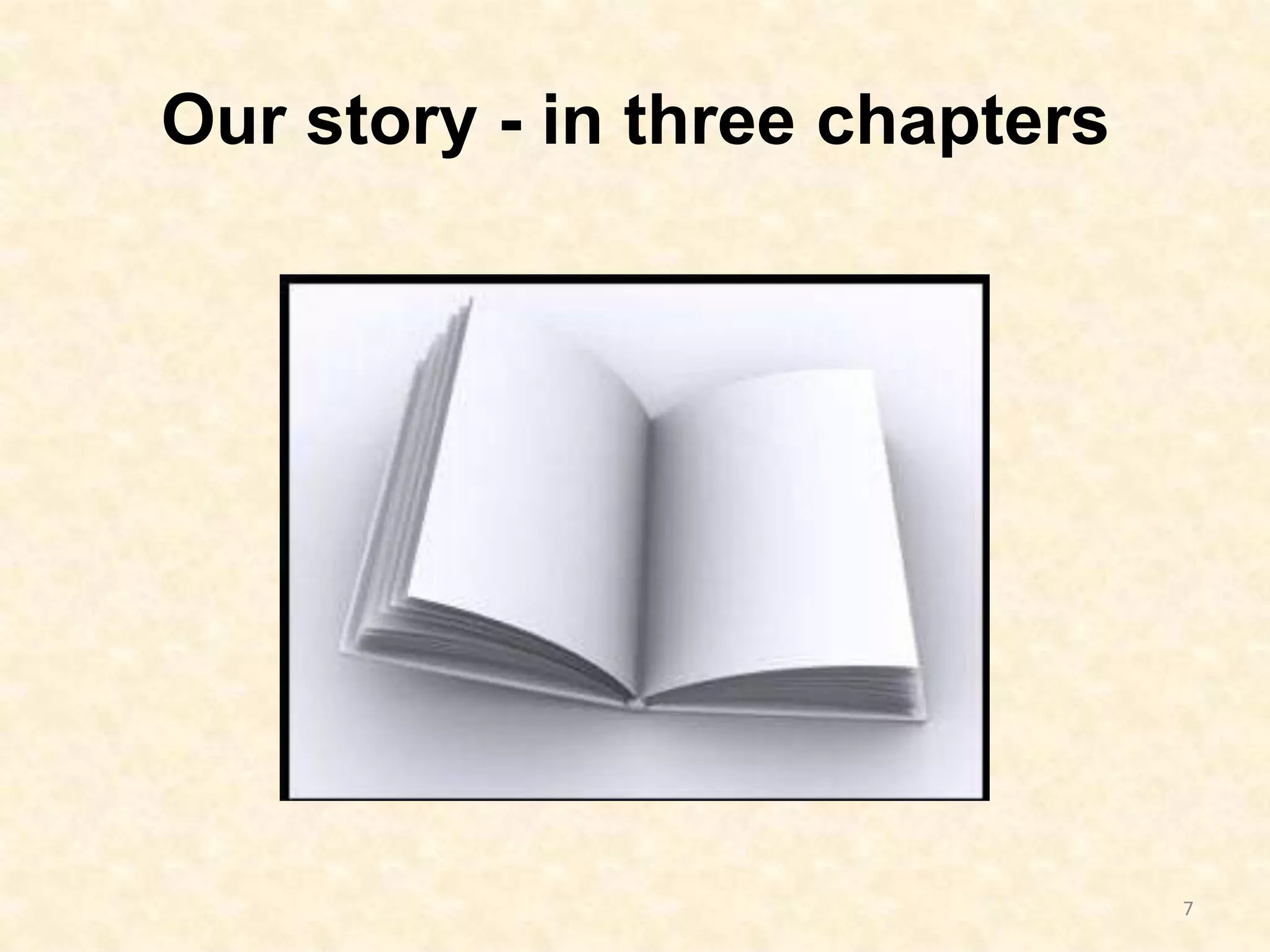 Our story - in three chapters7