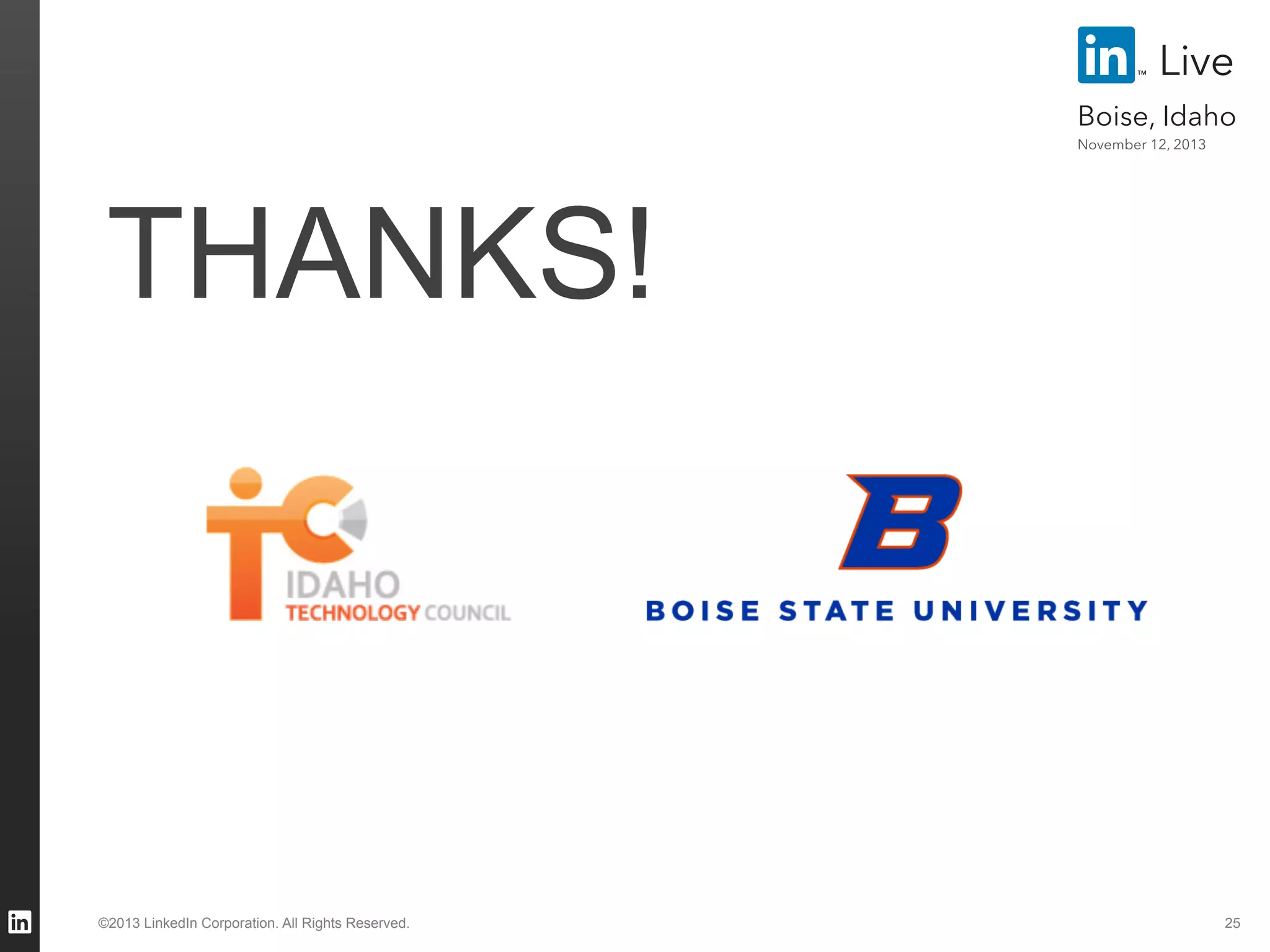 Live
Boise, Idaho
November 12, 2013

THANKS!

©2013 LinkedIn Corporation. All Rights Reserved.

25

 