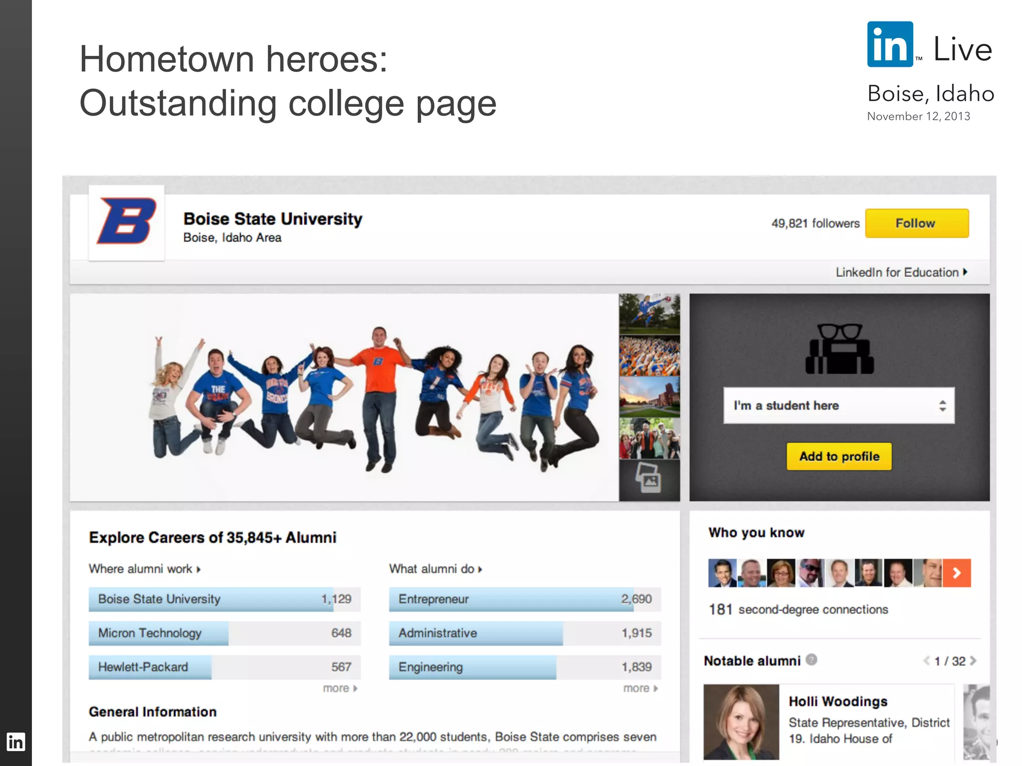 Hometown heroes:
Outstanding college page

©2013 LinkedIn Corporation. All Rights Reserved.

Live
Boise, Idaho
November 12, 2013

9

 