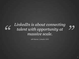 LinkedIn is about connecting
talent with opportunity at
massive scale.
Jeff Weiner, LinkedIn CEO

11

 