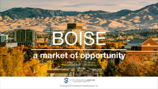 BOISE
a market of opportunity
© Copyright 2019 Clearstone Consulting Group, Inc
 