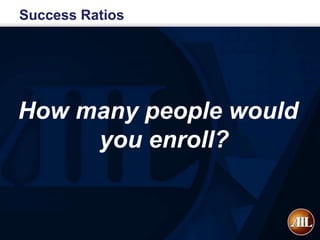 Success Ratios




How many people would
     you enroll?
 