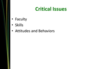Critical Issues
• Faculty
• Skills
• Attitudes and Behaviors
 
