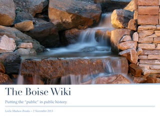 The Boise Wiki
Putting the “public” in public history
Leslie Madsen-Brooks ~ 2 November 2013

 