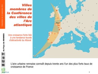 Villes membres de la Conférence des villes de l’Arc atlantique Une croissance forte liée à une tendance lourde d’attractivité du littoral  L’aire urbaine rennaise connaît depuis trente ans l’un des plus forts taux de croissance de France  