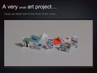 A very small art project…
Close up detail shot of the front of the cards.

 