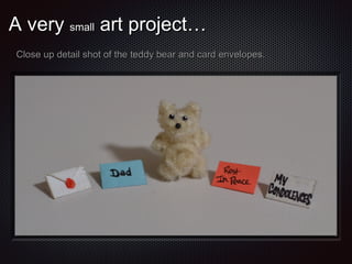A very small art project…
Close up detail shot of the teddy bear and card envelopes.

 
