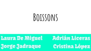 Boissons
Cristina López
Laura De Miguel
Jorge Jadraque
Adrián Liceras