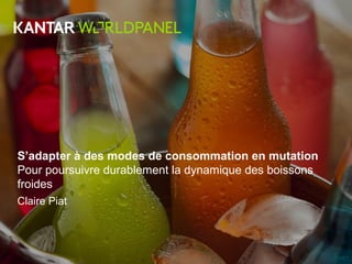 S’adapter à des modes de consommation en mutation
Pour poursuivre durablement la dynamique des boissons
froides
Claire Piat
 