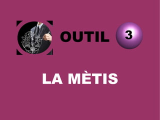 OUTIL 3
LA MÈTIS
 
