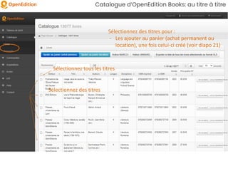 Sélectionnez des titres pour :
- Les ajouter au panier (achat permanent ou
location), une fois celui-ci créé (voir diapo 21)
Sélectionnez tous les titres
Sélectionnez des titres
Catalogue d’OpenEdition Books: au titre à titre
 