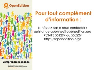 N’hésitez pas à nous contacter :
assistance-abonnes@openedition.org
+33413 551297 ou 550227
https://openedition.org/
Pour tout complément
d’information :
 
