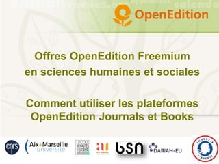 Offres OpenEdition Freemium
en sciences humaines et sociales
Comment utiliser les plateformes
OpenEdition Journals et Books
 