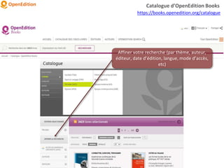 Affiner votre recherche (par thème, auteur,
éditeur, date d’édition, langue, mode d’accès,
etc)
Catalogue d’OpenEdition Books
https://books.openedition.org/catalogue
 