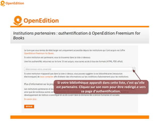 Si votre bibliothèque apparaît dans cette liste, c’est qu’elle
est partenaire. Cliquez sur son nom pour être redirigé.e vers
sa page d’authentification.
 