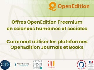 Offres OpenEdition Freemium
en sciences humaines et sociales
Comment utiliser les plateformes
OpenEdition Journals et Books
 